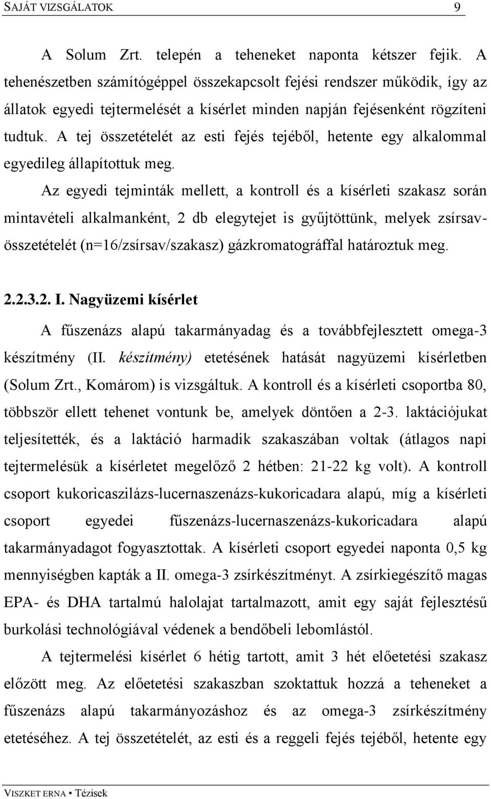 A tej összetételét az esti fejés tejéből, hetente egy alkalommal egyedileg állapítottuk meg.