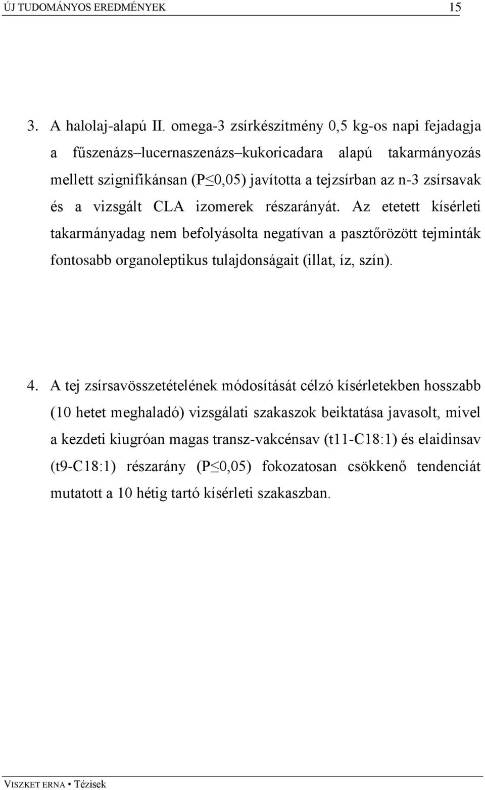 a vizsgált CLA izomerek részarányát. Az etetett kísérleti takarmányadag nem befolyásolta negatívan a pasztőrözött tejminták fontosabb organoleptikus tulajdonságait (illat, íz, szín).