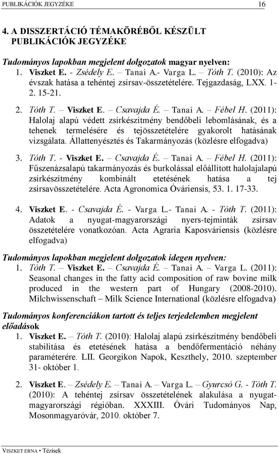 (2011): Halolaj alapú védett zsírkészítmény bendőbeli lebomlásának, és a tehenek termelésére és tejösszetételére gyakorolt hatásának vizsgálata.