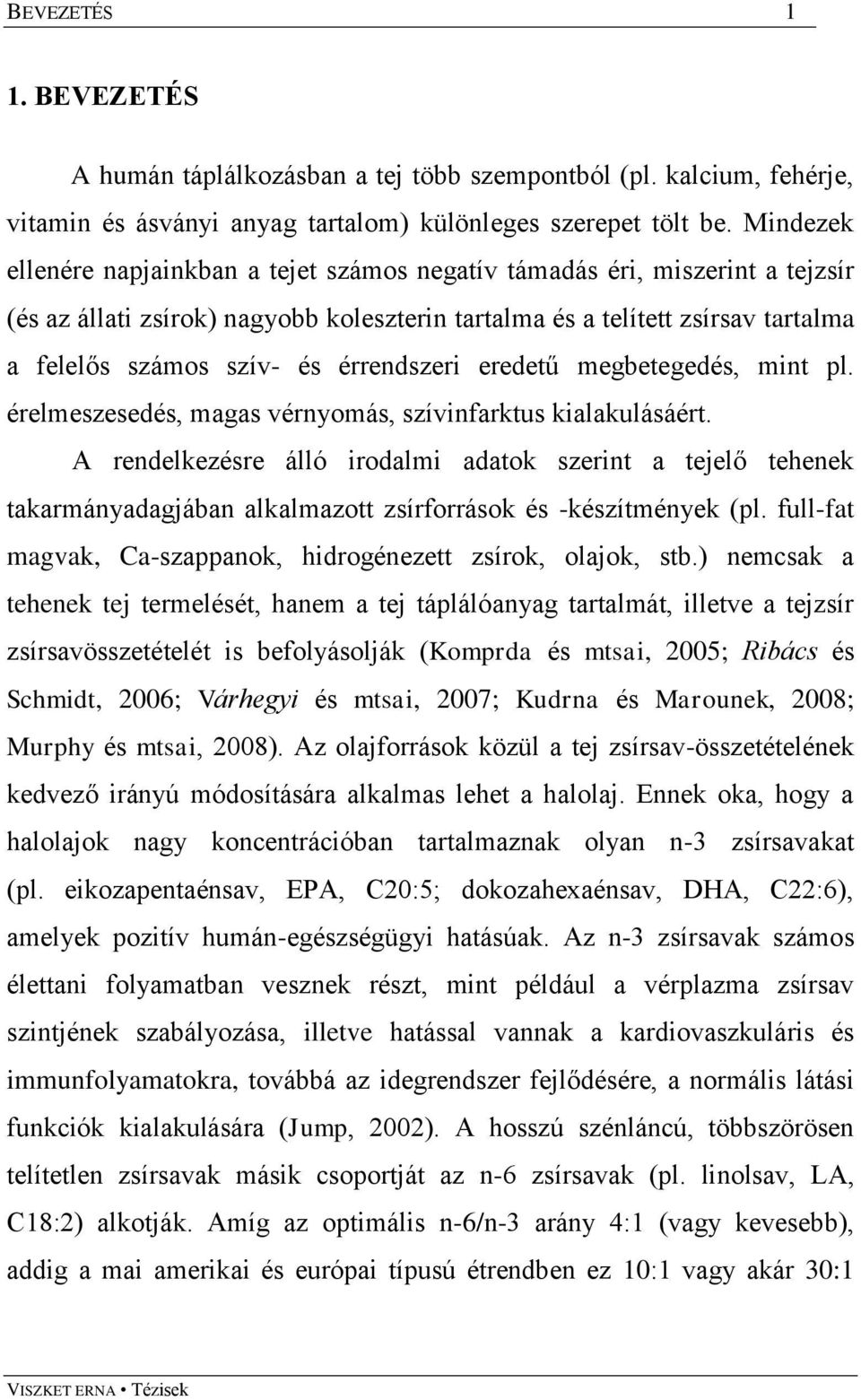 érrendszeri eredetű megbetegedés, mint pl. érelmeszesedés, magas vérnyomás, szívinfarktus kialakulásáért.