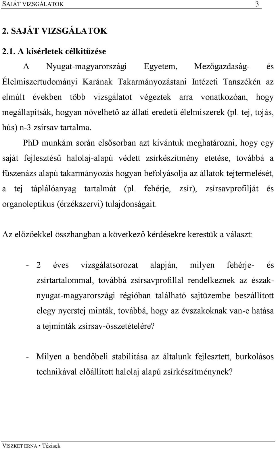 vonatkozóan, hogy megállapítsák, hogyan növelhető az állati eredetű élelmiszerek (pl. tej, tojás, hús) n-3 zsírsav tartalma.