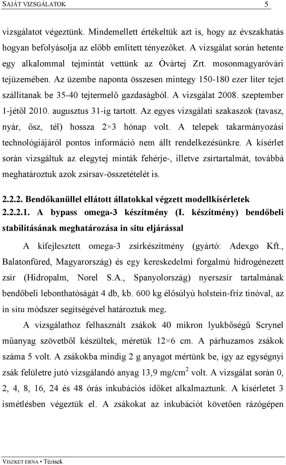 Az üzembe naponta összesen mintegy 150-180 ezer liter tejet szállítanak be 35-40 tejtermelő gazdaságból. A vizsgálat 2008. szeptember 1-jétől 2010. augusztus 31-ig tartott.