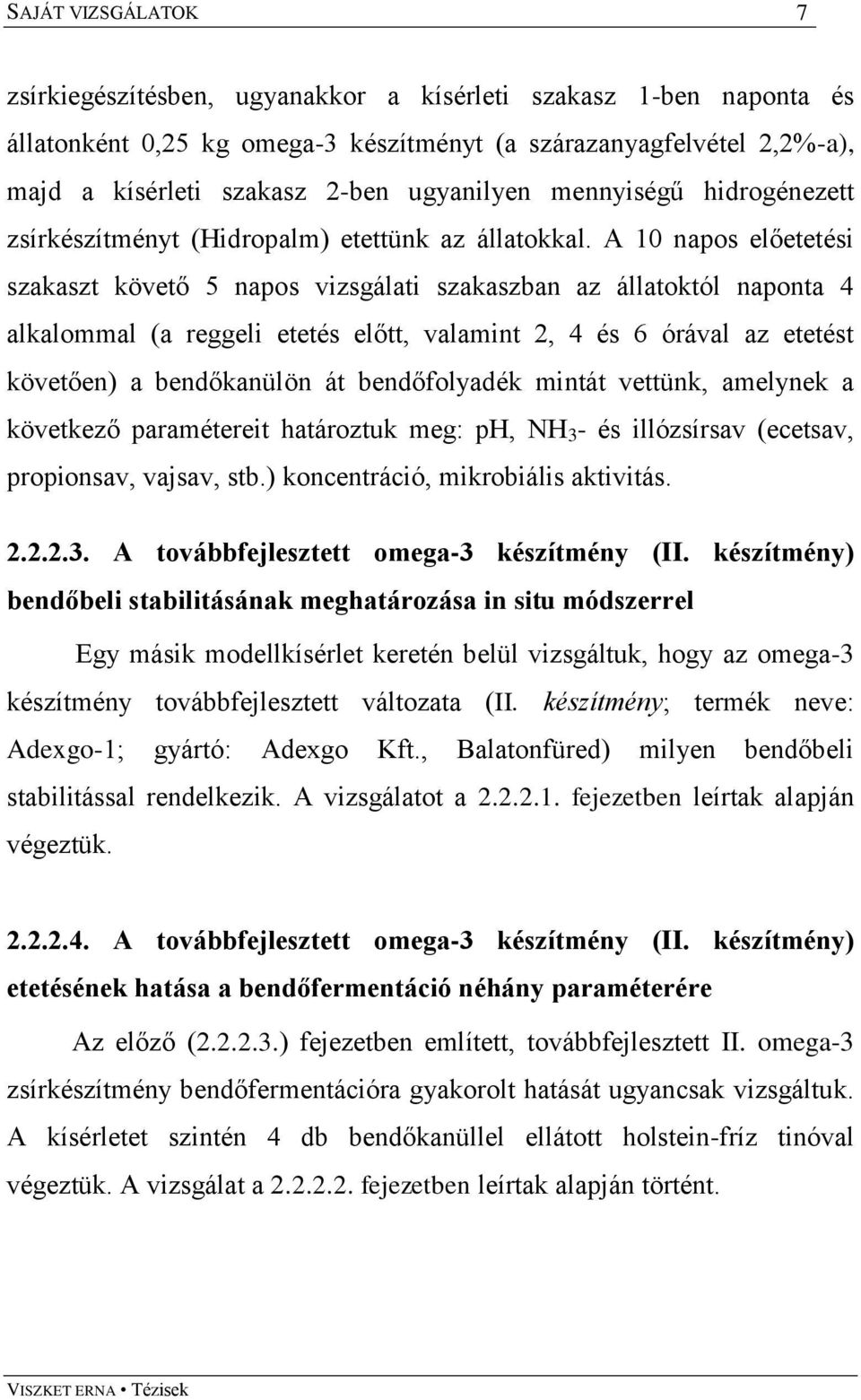 A 10 napos előetetési szakaszt követő 5 napos vizsgálati szakaszban az állatoktól naponta 4 alkalommal (a reggeli etetés előtt, valamint 2, 4 és 6 órával az etetést követően) a bendőkanülön át