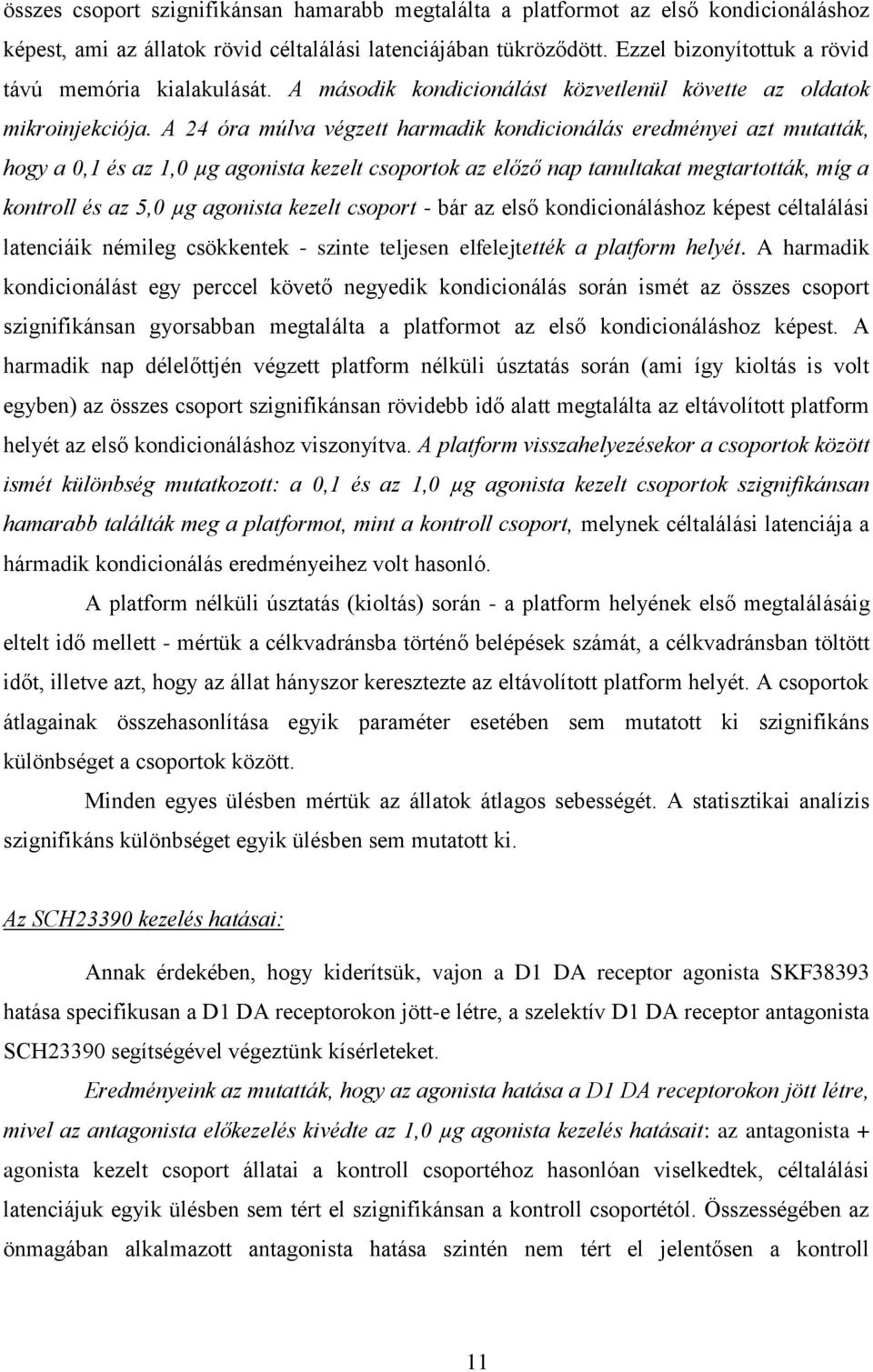 A 24 óra múlva végzett harmadik kondicionálás eredményei azt mutatták, hogy a 0,1 és az 1,0 µg agonista kezelt csoportok az előző nap tanultakat megtartották, míg a kontroll és az 5,0 µg agonista