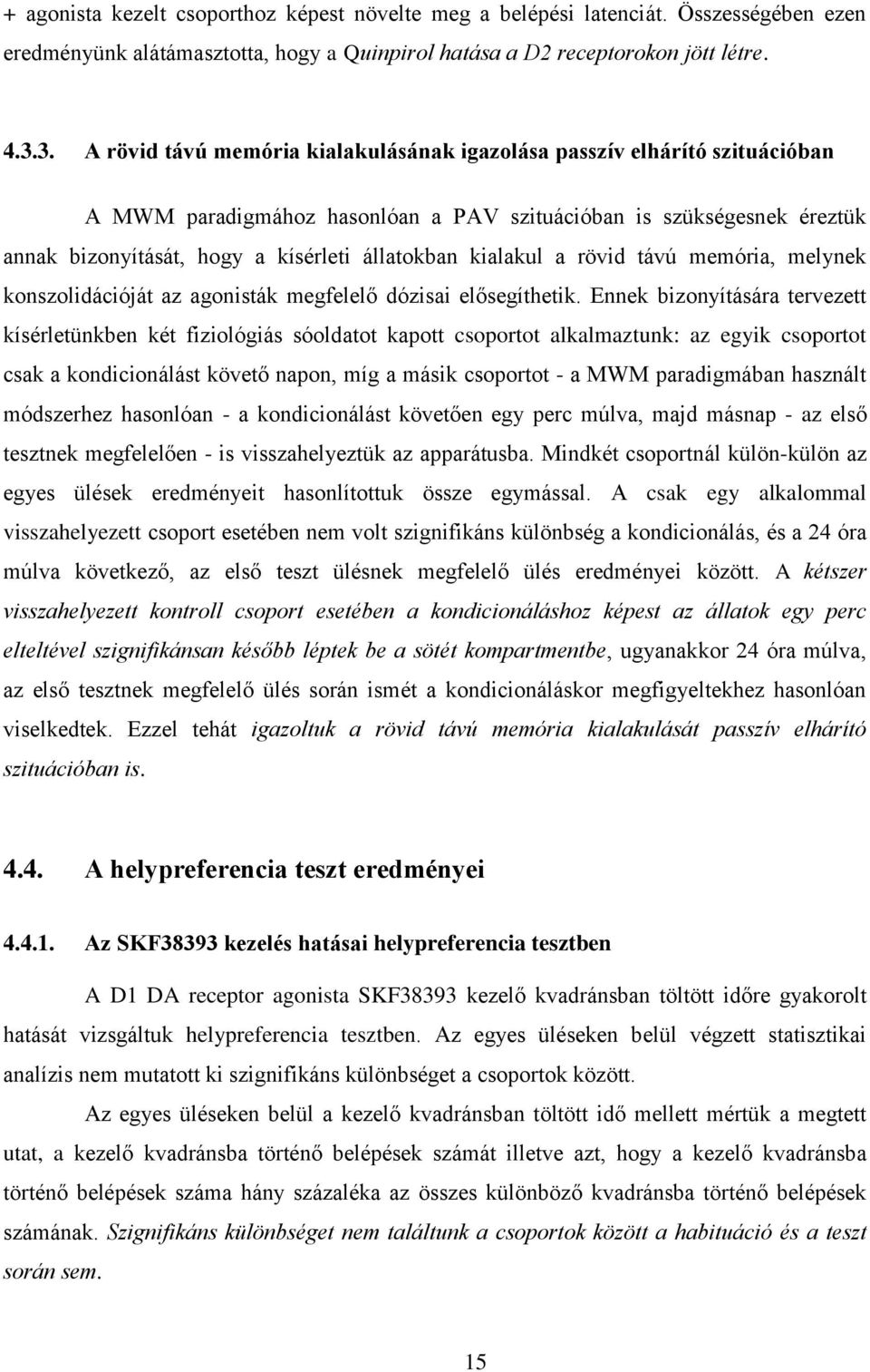 kialakul a rövid távú memória, melynek konszolidációját az agonisták megfelelő dózisai elősegíthetik.