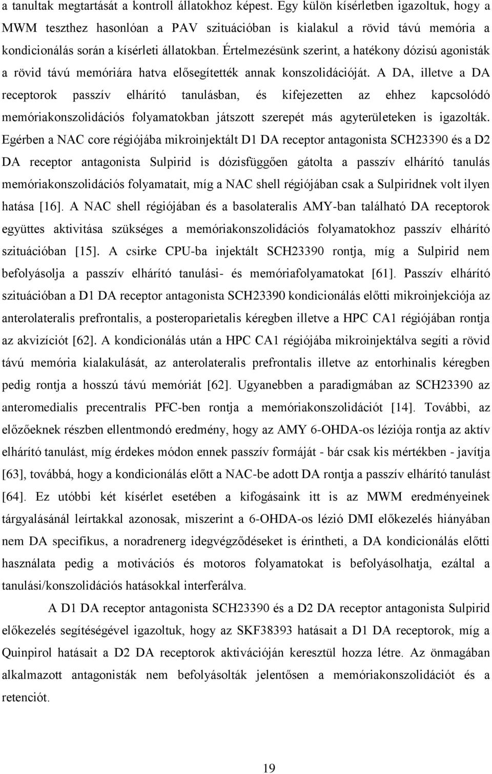 Értelmezésünk szerint, a hatékony dózisú agonisták a rövid távú memóriára hatva elősegítették annak konszolidációját.