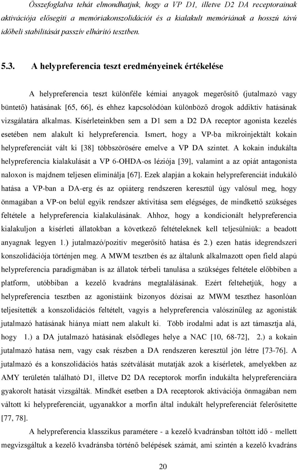 A helypreferencia teszt eredményeinek értékelése A helypreferencia teszt különféle kémiai anyagok megerősítő (jutalmazó vagy büntető) hatásának [65, 66], és ehhez kapcsolódóan különböző drogok