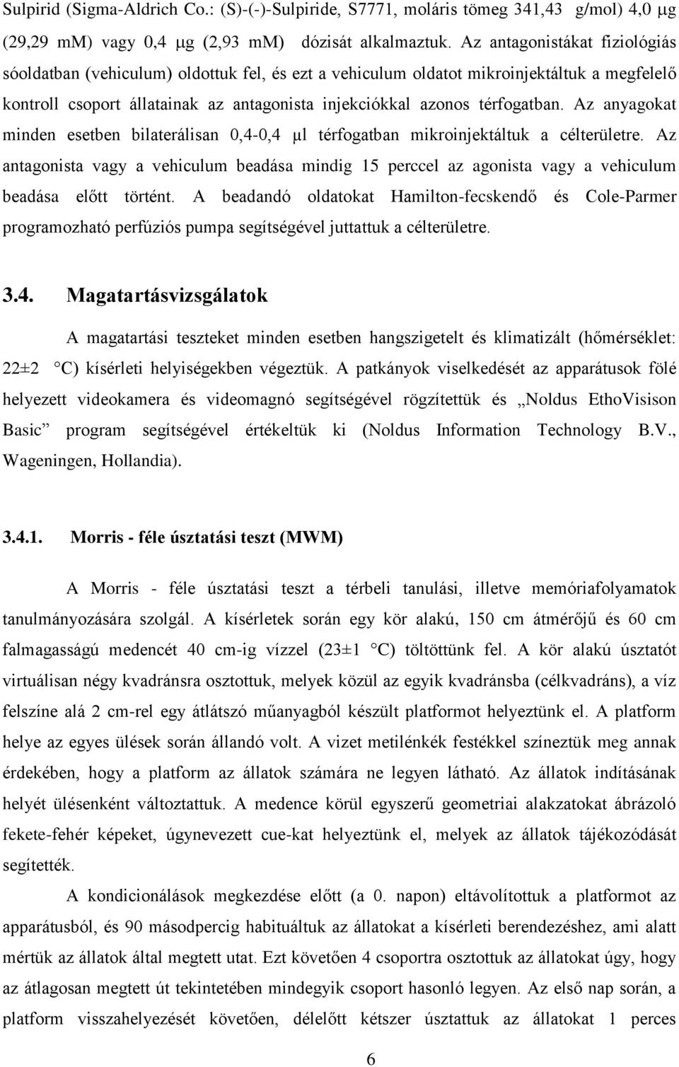 Az anyagokat minden esetben bilaterálisan 0,4-0,4 µl térfogatban mikroinjektáltuk a célterületre.