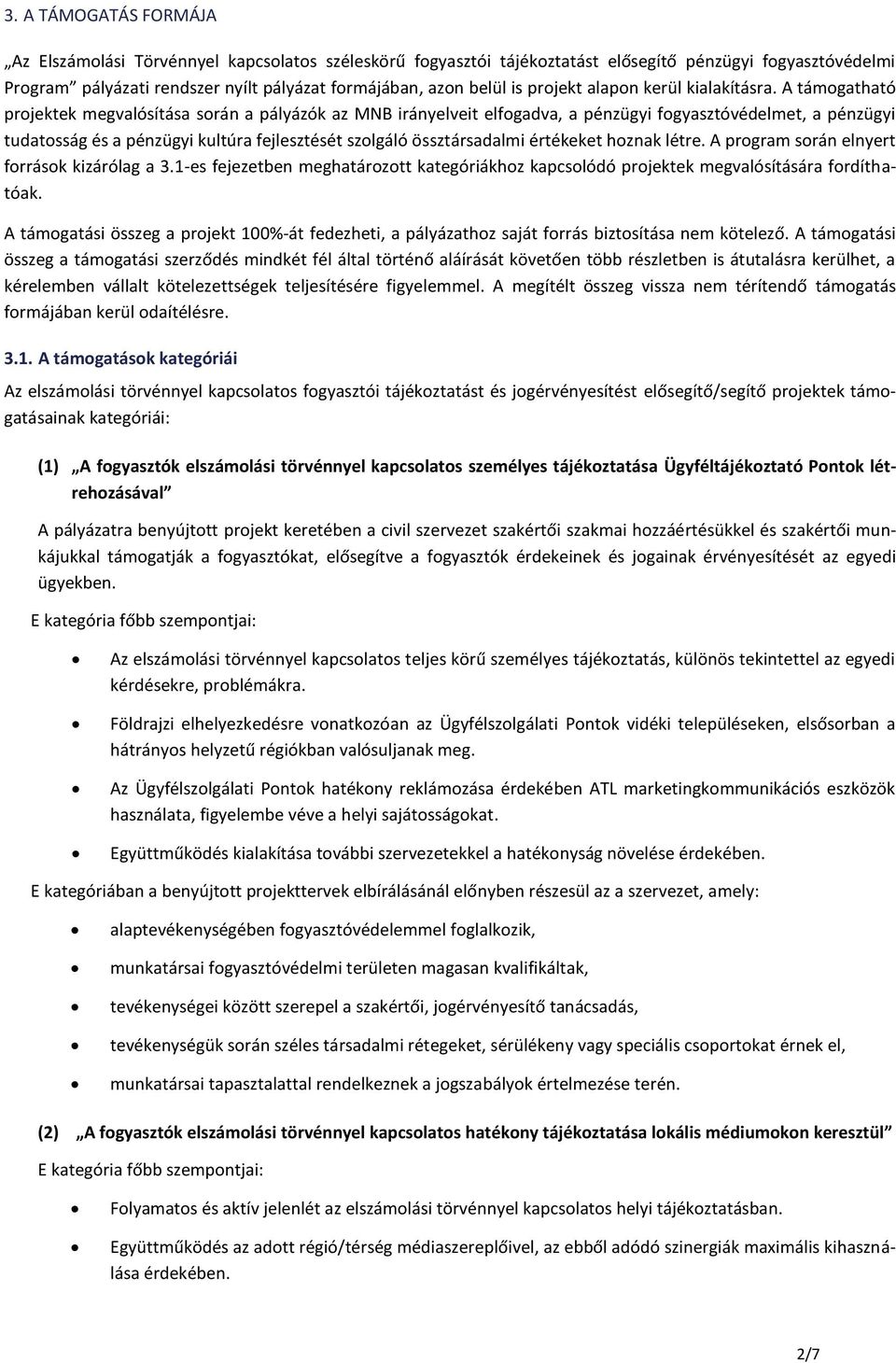 A támogatható projektek megvalósítása során a pályázók az MNB irányelveit elfogadva, a pénzügyi fogyasztóvédelmet, a pénzügyi tudatosság és a pénzügyi kultúra fejlesztését szolgáló össztársadalmi
