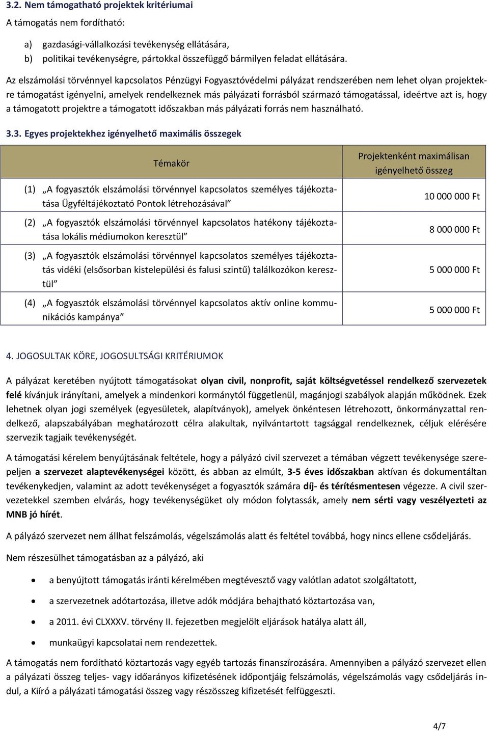 támogatással, ideértve azt is, hogy a támogatott projektre a támogatott időszakban más pályázati forrás nem használható. 3.