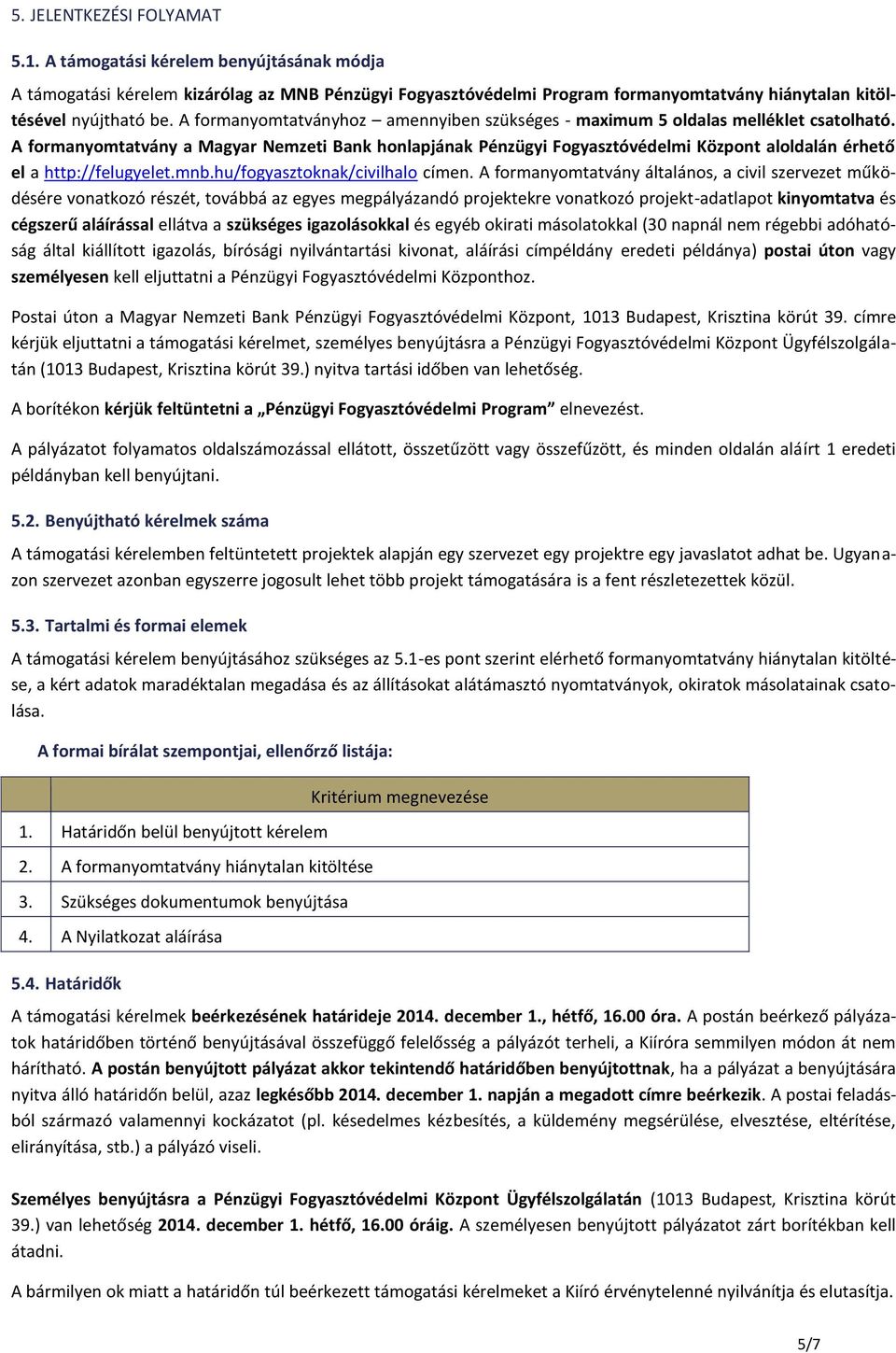 A formanyomtatvány a Magyar Nemzeti Bank honlapjának Pénzügyi Fogyasztóvédelmi Központ aloldalán érhető el a http://felugyelet.mnb.hu/fogyasztoknak/civilhalo címen.
