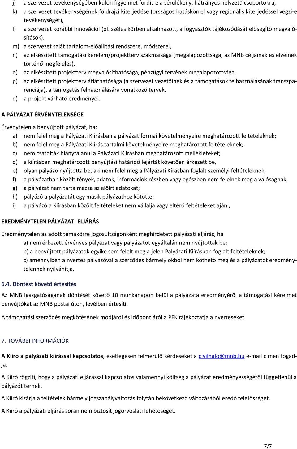 széles körben alkalmazott, a fogyasztók tájékozódását elősegítő megvalósítások), m) a szervezet saját tartalom-előállítási rendszere, módszerei, n) az elkészített támogatási kérelem/projektterv