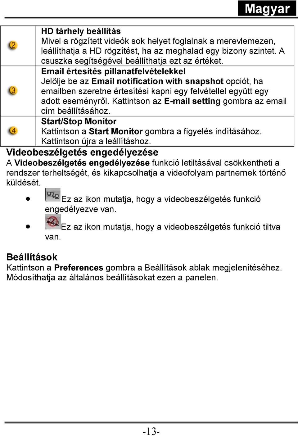 Kattintson az E-mail setting gombra az email cím beállításához. Start/Stop Monitor Kattintson a Start Monitor gombra a figyelés indításához. Kattintson újra a leállításhoz.