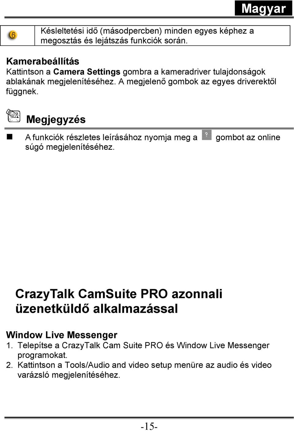 A megjelenı gombok az egyes driverektıl függnek. Megjegyzés A funkciók részletes leírásához nyomja meg a gombot az online súgó megjelenítéséhez.