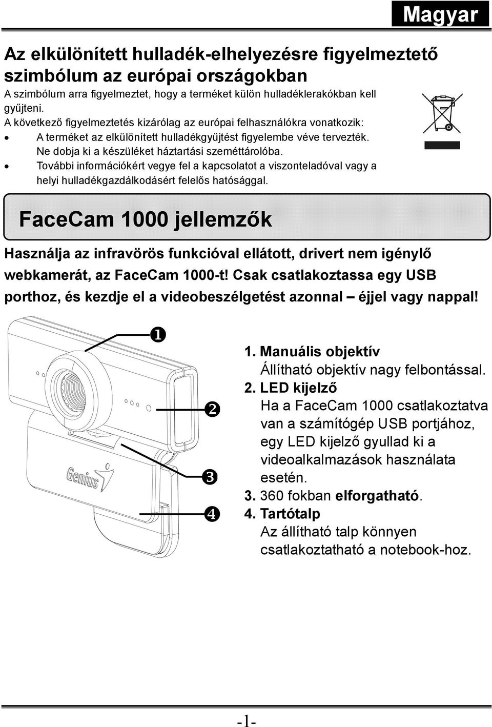 További információkért vegye fel a kapcsolatot a viszonteladóval vagy a helyi hulladékgazdálkodásért felelıs hatósággal.