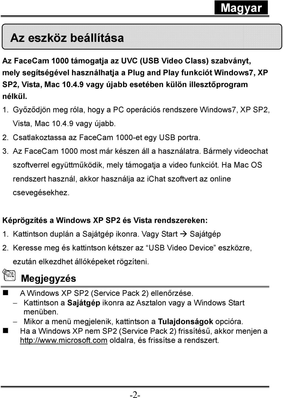 Csatlakoztassa az FaceCam 1000-et egy USB portra. 3. Az FaceCam 1000 most már készen áll a használatra. Bármely videochat szoftverrel együttmőködik, mely támogatja a video funkciót.