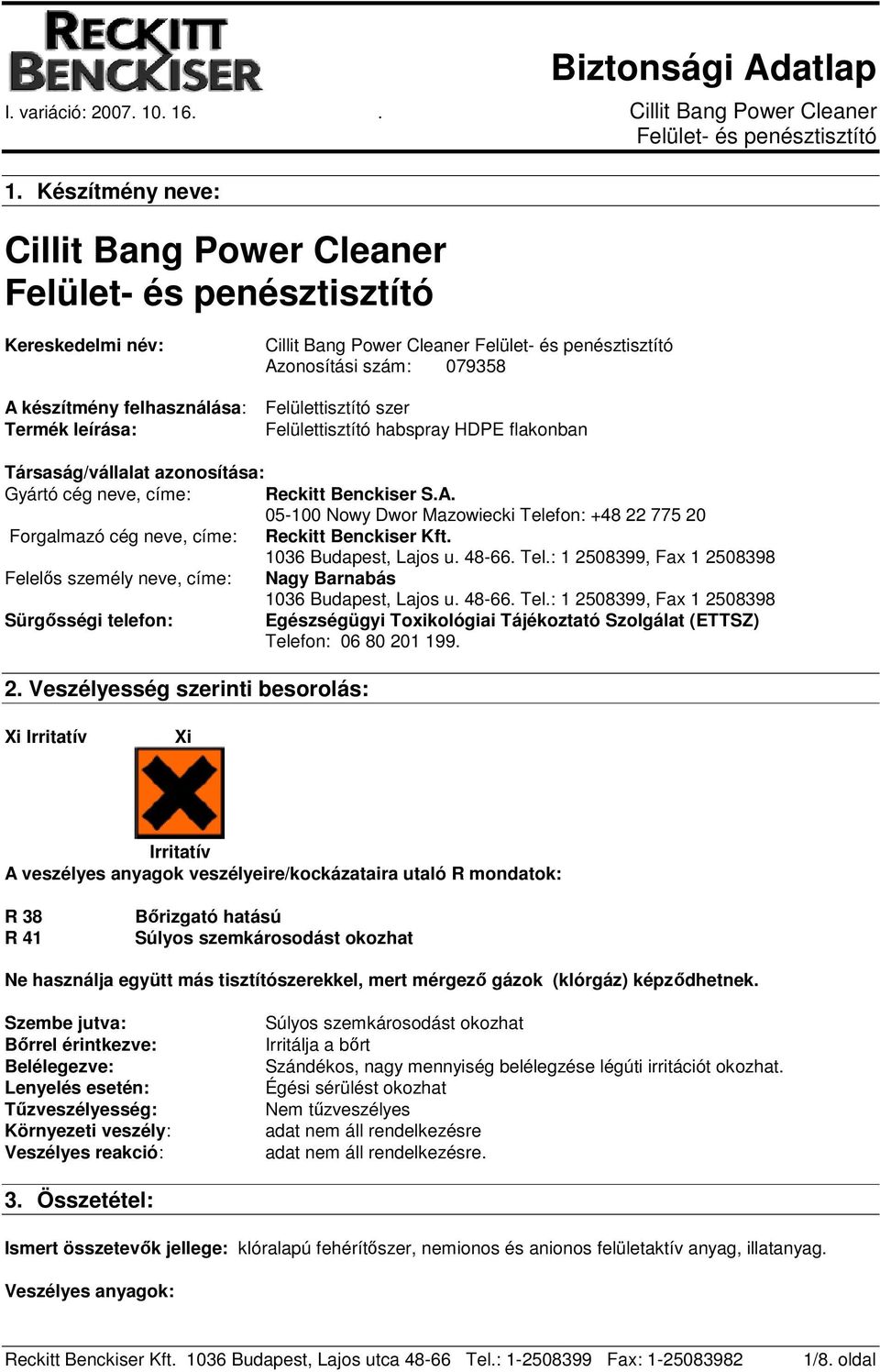 05-100 Nowy Dwor Mazowiecki Telefon: +48 22 775 20 Forgalmazó cég neve, címe: Reckitt Benckiser Kft. 1036 Budapest, Lajos u. 48-66. Tel.: 1 2508399, Fax 1 2508398 Felelős személy neve, címe: Nagy Barnabás 1036 Budapest, Lajos u.