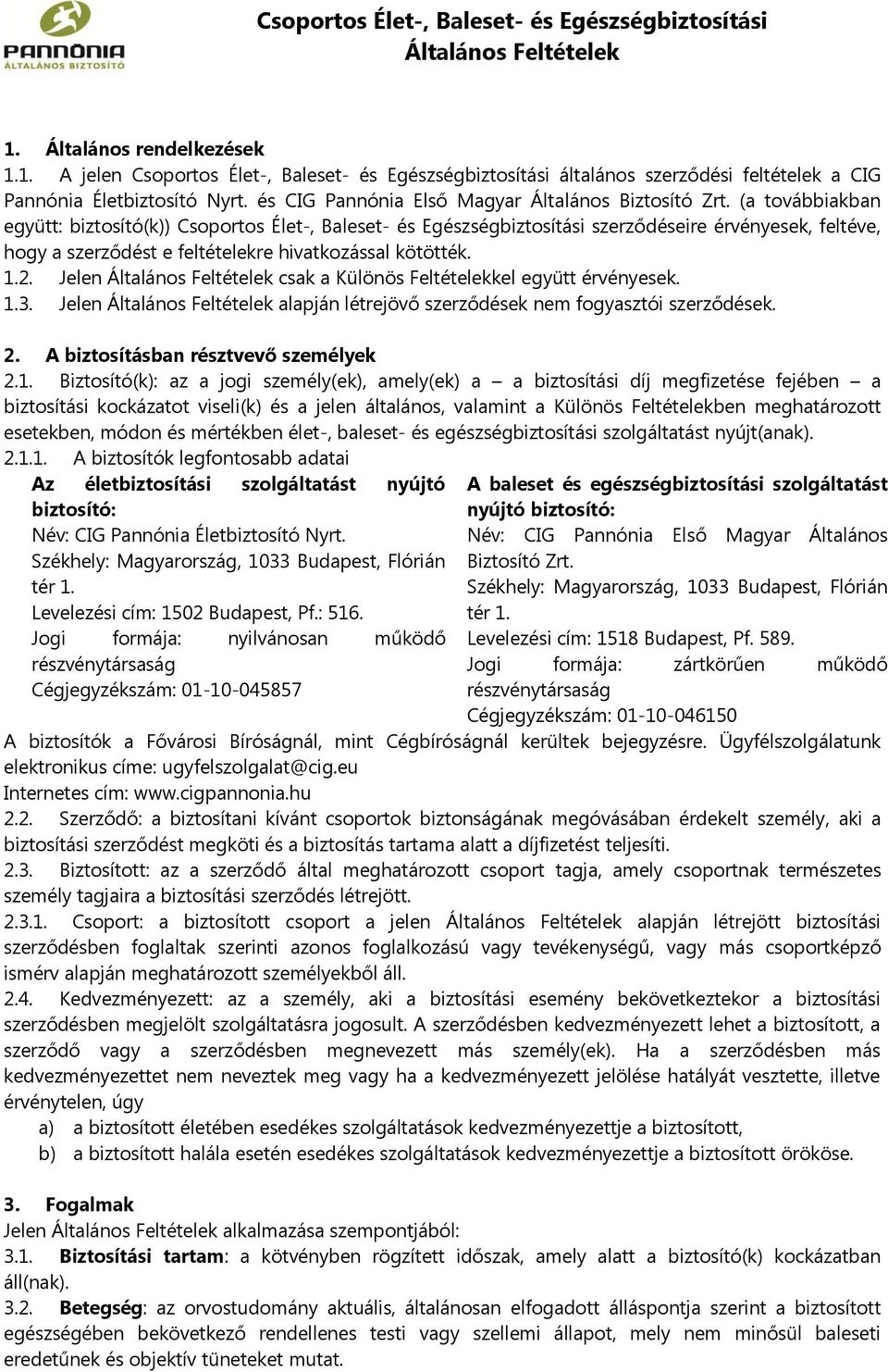 (a továbbiakban együtt: biztosító(k)) Csoportos Élet-, Baleset- és Egészségbiztosítási szerződéseire érvényesek, feltéve, hogy a szerződést e feltételekre hivatkozással kötötték. 1.2.