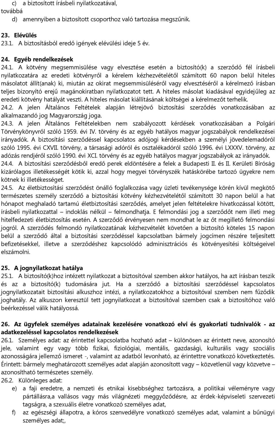 A kötvény megsemmisülése vagy elvesztése esetén a biztosító(k) a szerződő fél írásbeli nyilatkozatára az eredeti kötvényről a kérelem kézhezvételétől számított 60 napon belül hiteles másolatot