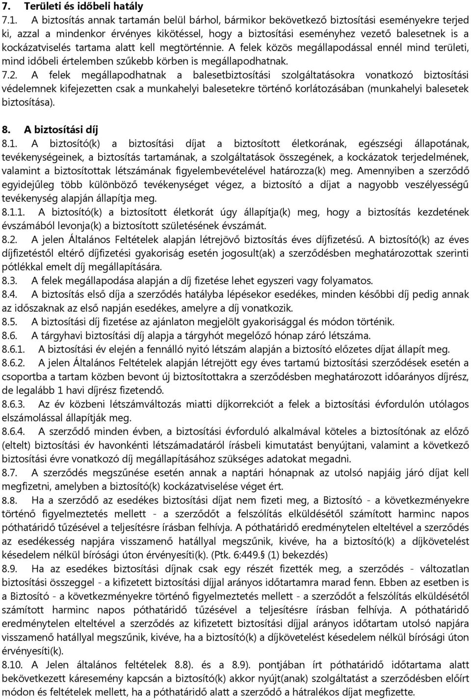 kockázatviselés tartama alatt kell megtörténnie. A felek közös megállapodással ennél mind területi, mind időbeli értelemben szűkebb körben is megállapodhatnak. 7.2.
