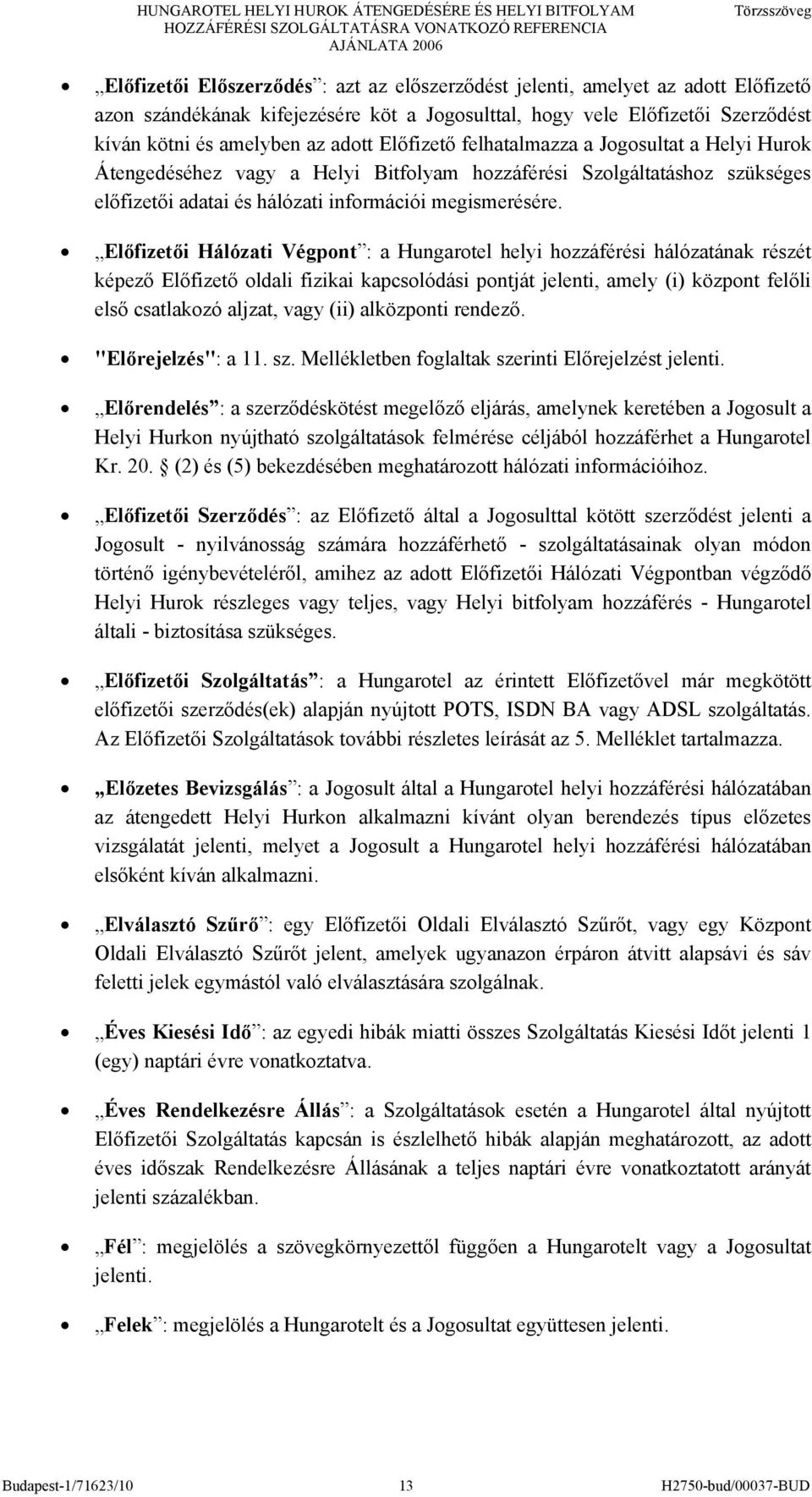 Előfizetői Hálózati Végpont : a Hungarotel helyi hozzáférési hálózatának részét képező Előfizető oldali fizikai kapcsolódási pontját jelenti, amely (i) központ felőli első csatlakozó aljzat, vagy