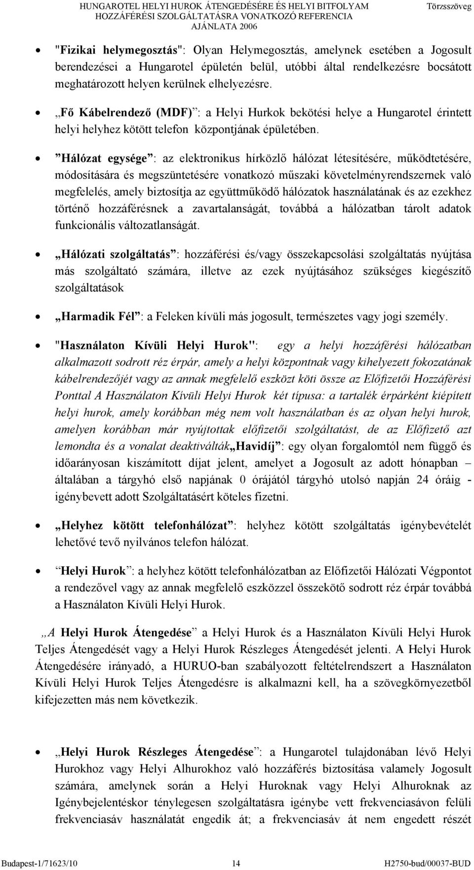 Hálózat egysége : az elektronikus hírközlő hálózat létesítésére, működtetésére, módosítására és megszüntetésére vonatkozó műszaki követelményrendszernek való megfelelés, amely biztosítja az