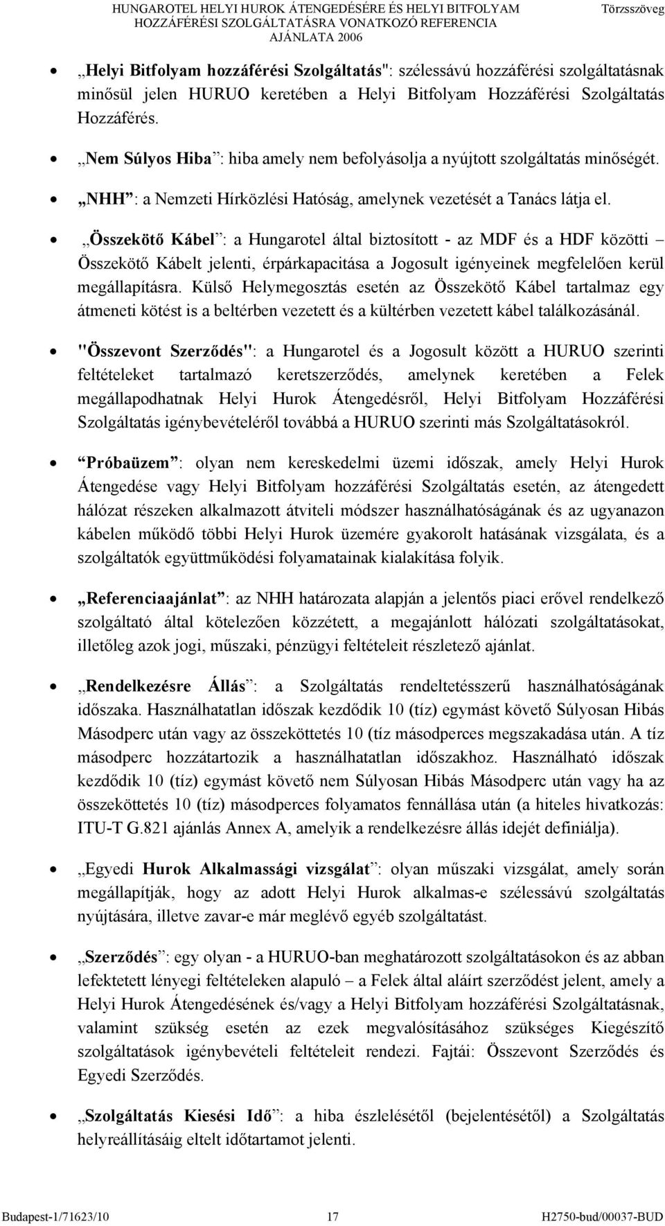 Összekötő Kábel : a Hungarotel által biztosított - az MDF és a HDF közötti Összekötő Kábelt jelenti, érpárkapacitása a Jogosult igényeinek megfelelően kerül megállapításra.