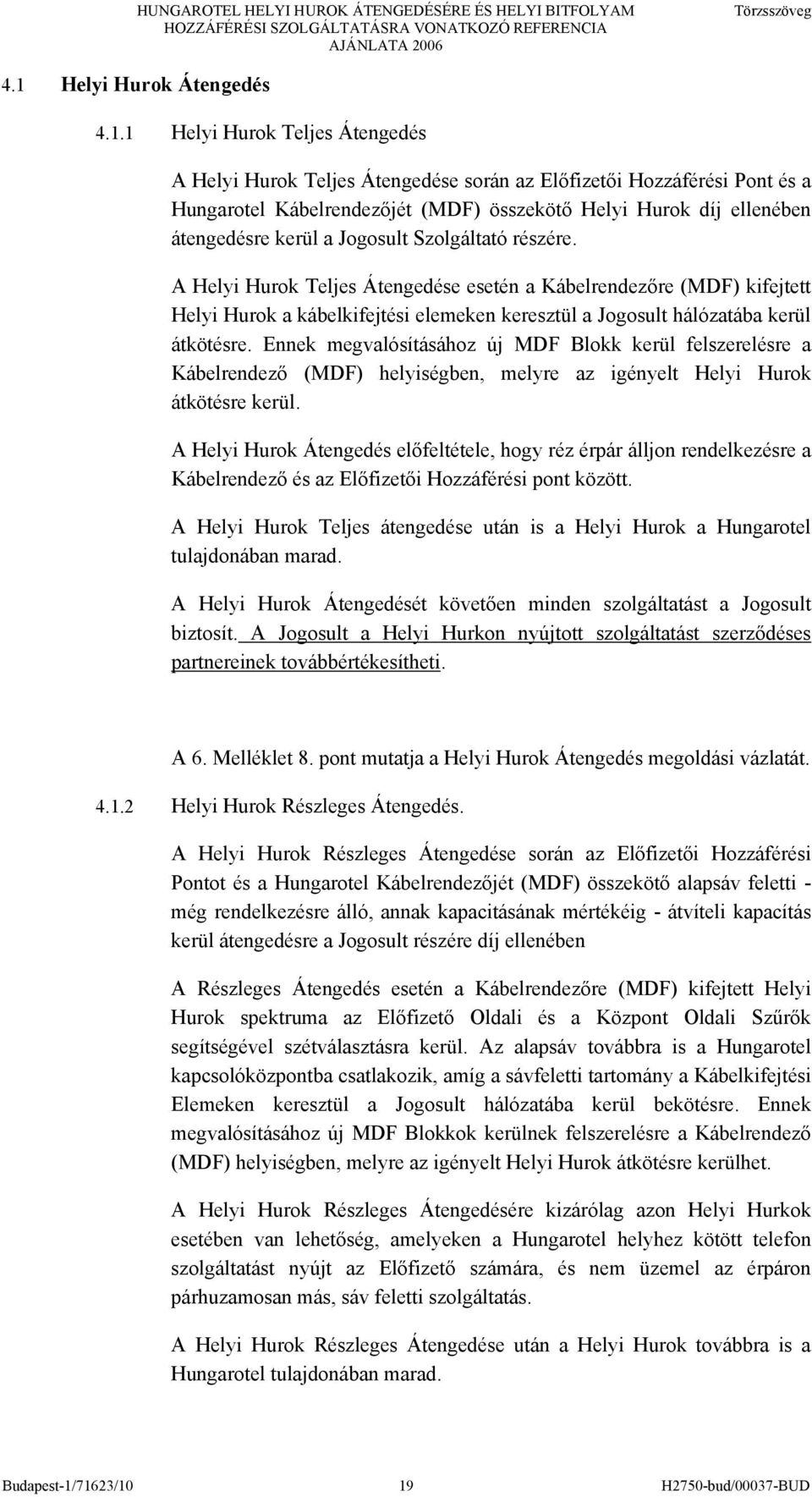 1 Helyi Hurok Teljes Átengedés A Helyi Hurok Teljes Átengedése során az Előfizetői Hozzáférési Pont és a Hungarotel Kábelrendezőjét (MDF) összekötő Helyi Hurok díj ellenében átengedésre kerül a