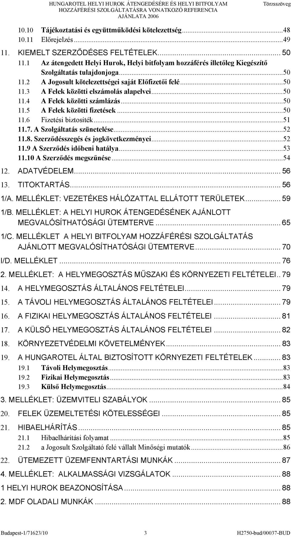 ..50 11.4 A Felek közötti számlázás...50 11.5 A Felek közötti fizetések...50 11.6 Fizetési biztosíték...51 11.7. A Szolgáltatás szünetelése...52 11.8. Szerződésszegés és jogkövetkezményei...52 11.9 A Szerződés időbeni hatálya.