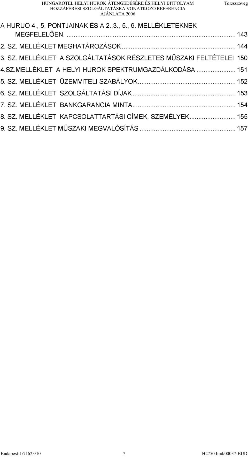 .. 152 6. SZ. MELLÉKLET SZOLGÁLTATÁSI DÍJAK... 153 7. SZ. MELLÉKLET BANKGARANCIA MINTA... 154 8. SZ. MELLÉKLET KAPCSOLATTARTÁSI CÍMEK, SZEMÉLYEK.