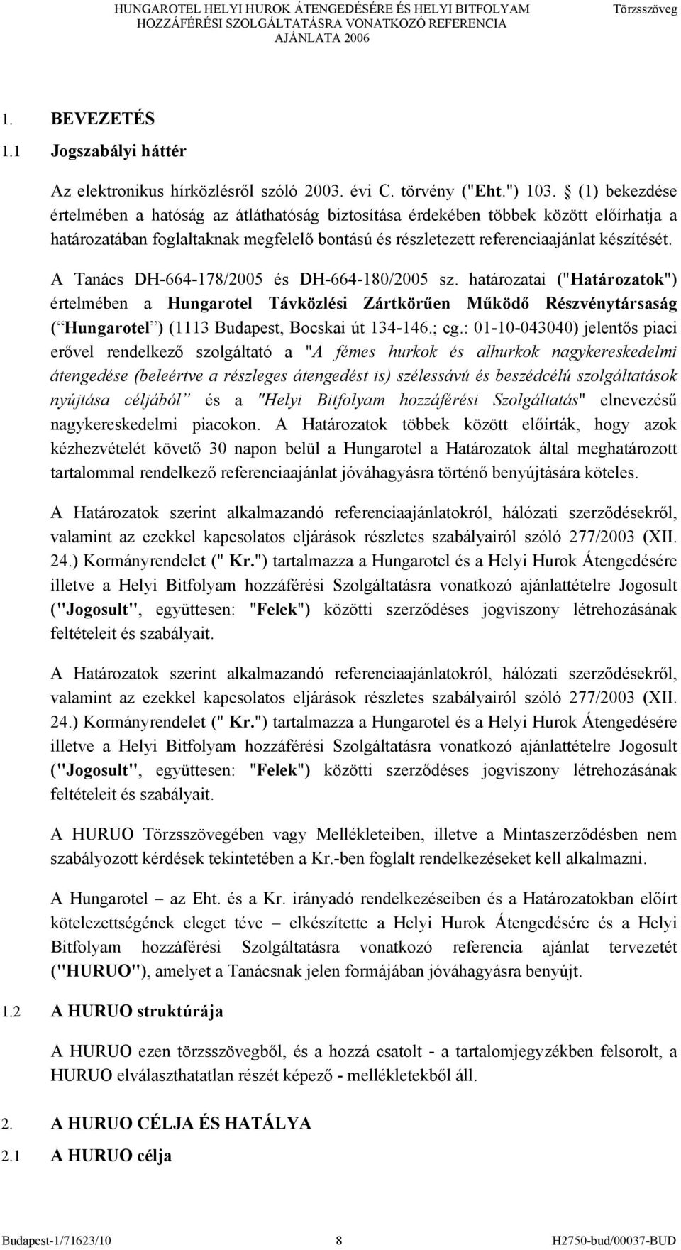 A Tanács DH-664-178/2005 és DH-664-180/2005 sz. határozatai ("Határozatok") értelmében a Hungarotel Távközlési Zártkörűen Működő Részvénytársaság ( Hungarotel ) (1113 Budapest, Bocskai út 134-146.