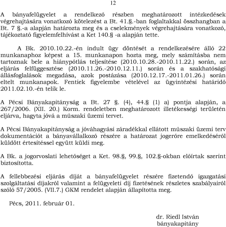 -én indult ügy döntését a rendelkezésére álló 22 munkanaphoz képest a 15. munkanapon hozta meg, mely számításba nem tartoznak bele a hiánypótlás teljesítése (2010.10.28.-2010.11.22.) során, az eljárás felfüggesztése (2010.