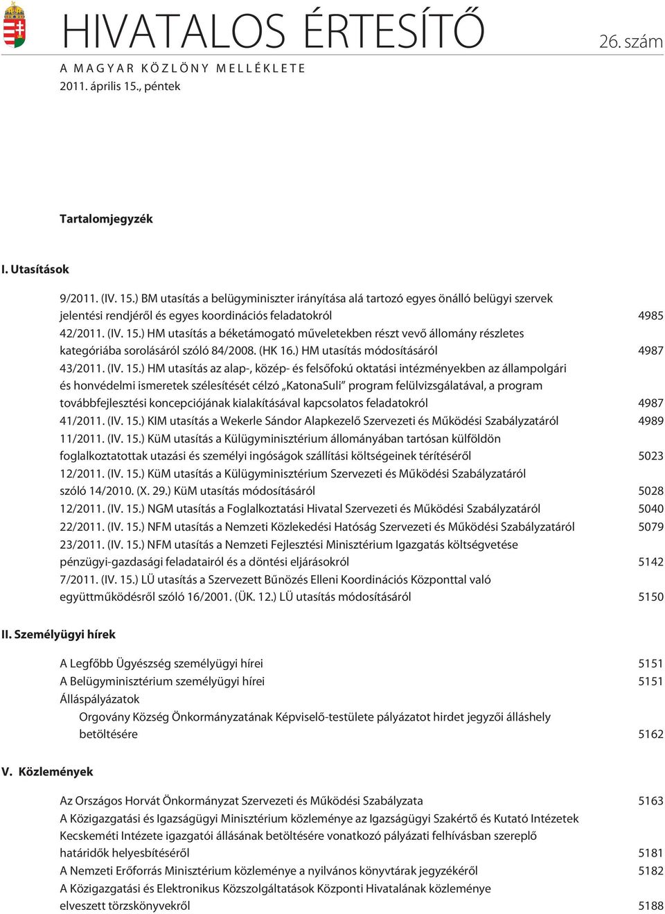 ) BM utasítás a belügyminiszter irányítása alá tartozó egyes önálló belügyi szervek jelentési rendjérõl és egyes koordinációs feladatokról 4985 42/2011. (IV. 15.