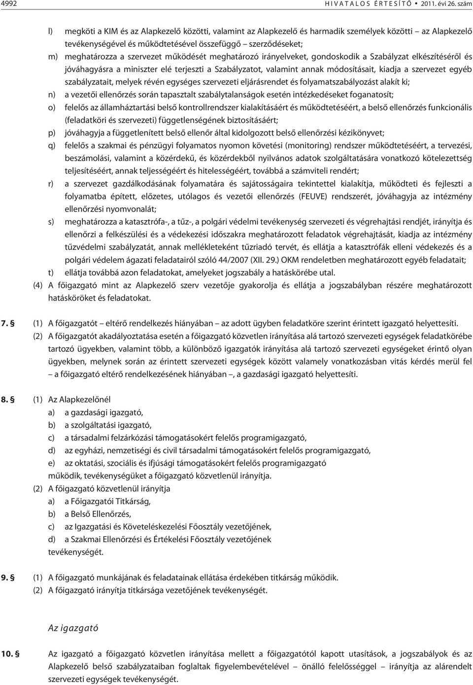 szervezet mûködését meghatározó irányelveket, gondoskodik a Szabályzat elkészítésérõl és jóváhagyásra a miniszter elé terjeszti a Szabályzatot, valamint annak módosításait, kiadja a szervezet egyéb