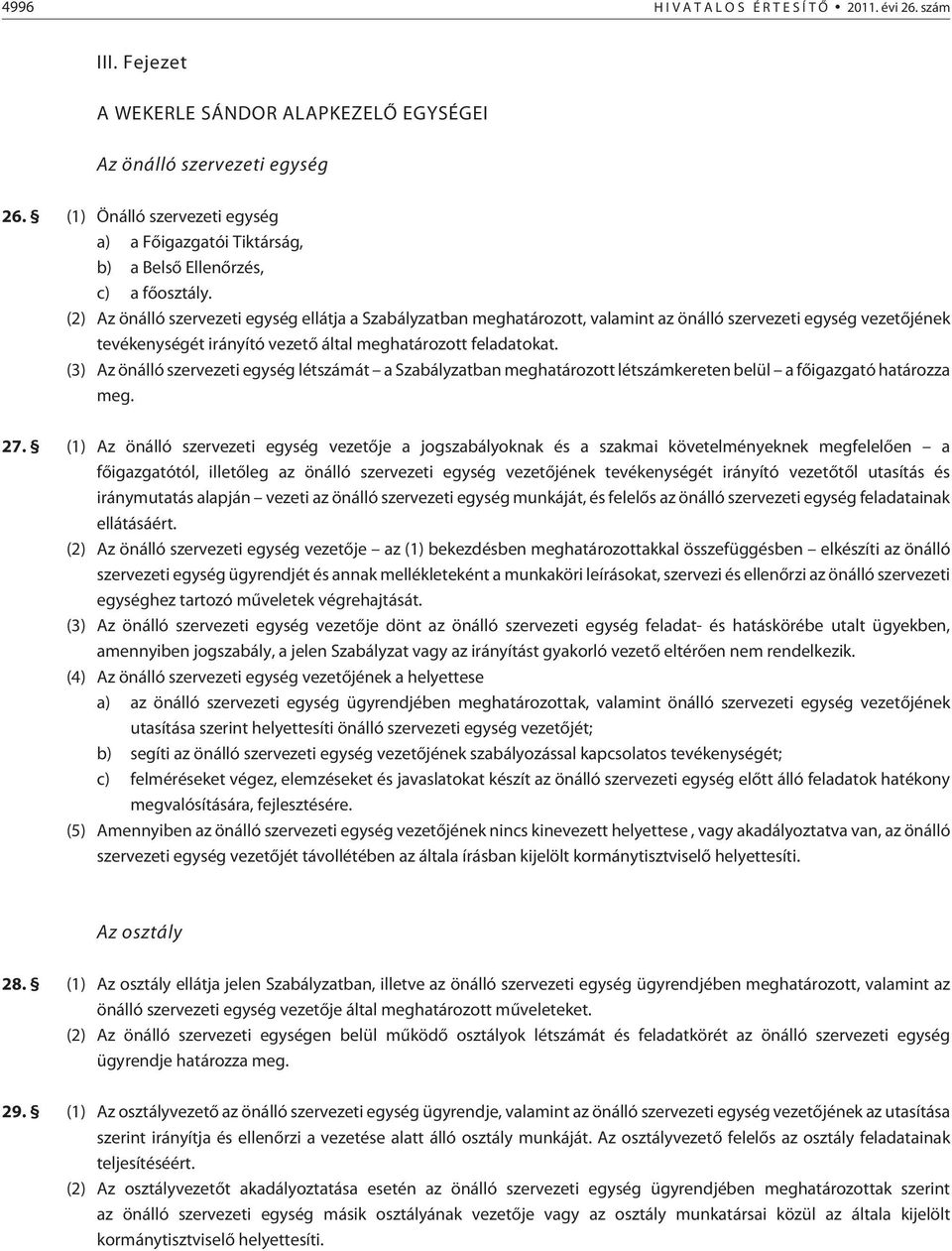 (2) Az önálló szervezeti egység ellátja a Szabályzatban meghatározott, valamint az önálló szervezeti egység vezetõjének tevékenységét irányító vezetõ által meghatározott feladatokat.