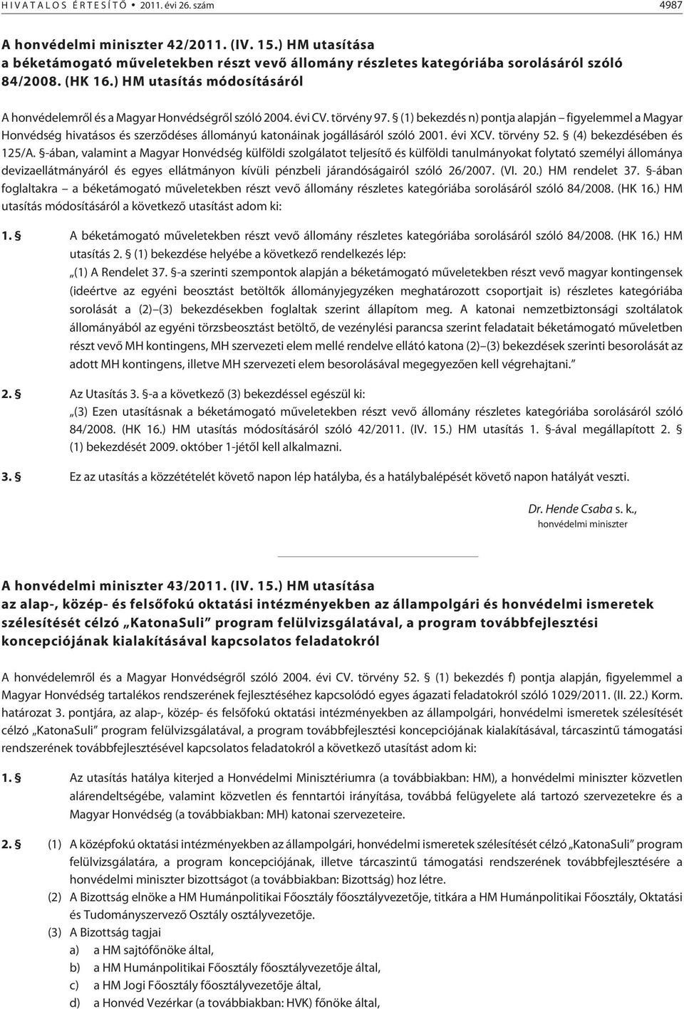 évi CV. törvény 97. (1) bekezdés n) pontja alapján figyelemmel a Magyar Honvédség hivatásos és szerzõdéses állományú katonáinak jogállásáról szóló 2001. évi XCV. törvény 52. (4) bekezdésében és 125/A.