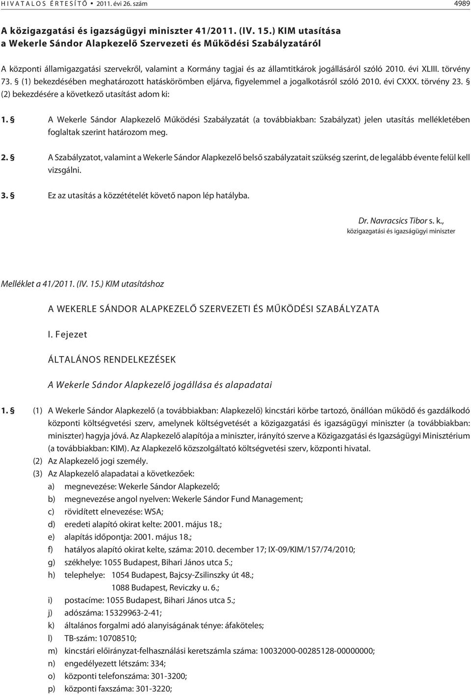 évi XLIII. törvény 73. (1) bekezdésében meghatározott hatáskörömben eljárva, figyelemmel a jogalkotásról szóló 2010. évi CXXX. törvény 23. (2) bekezdésére a következõ utasítást adom ki: 1.