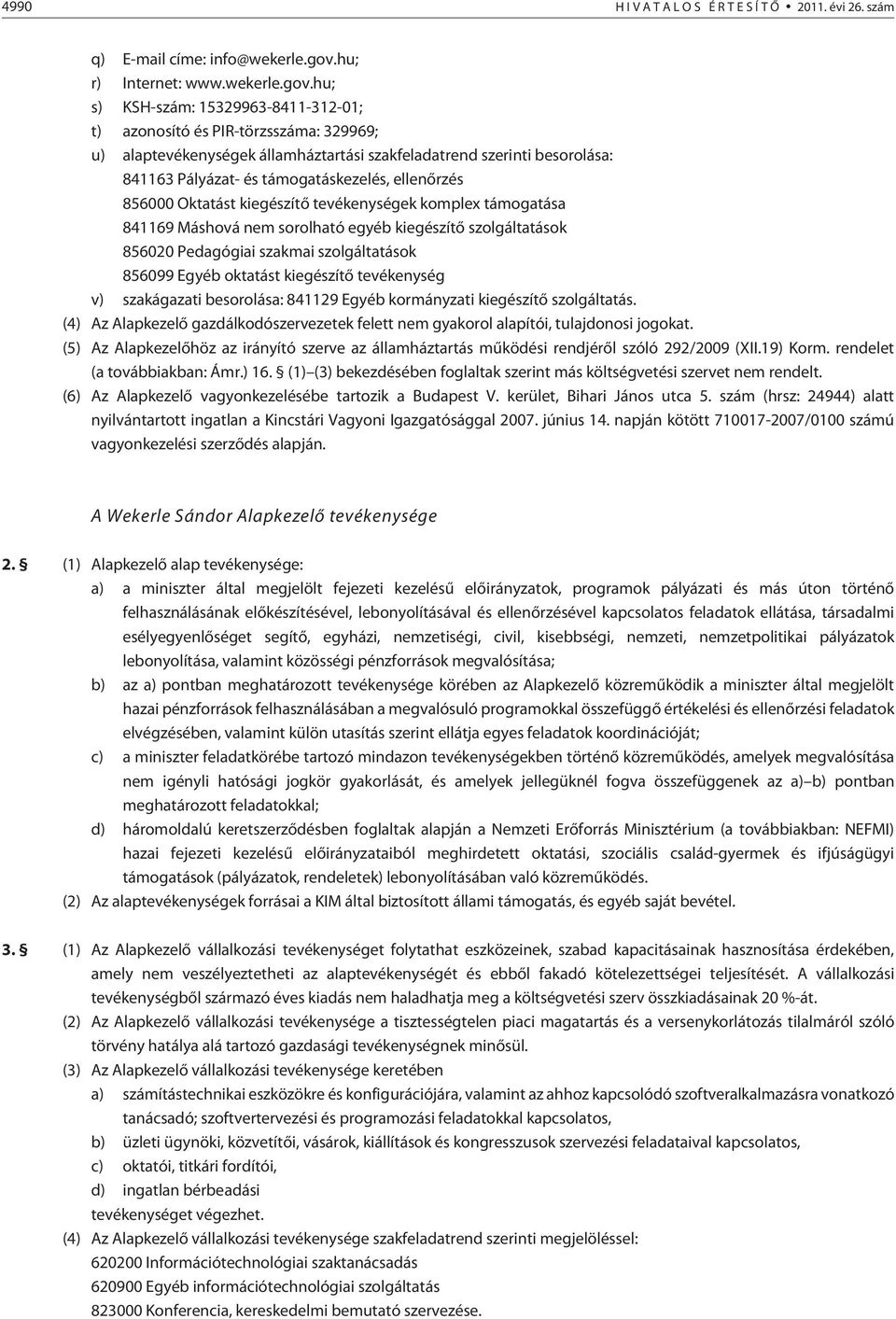 hu; s) KSH-szám: 15329963-8411-312-01; t) azonosító és PIR-törzsszáma: 329969; u) alaptevékenységek államháztartási szakfeladatrend szerinti besorolása: 841163 Pályázat- és támogatáskezelés,