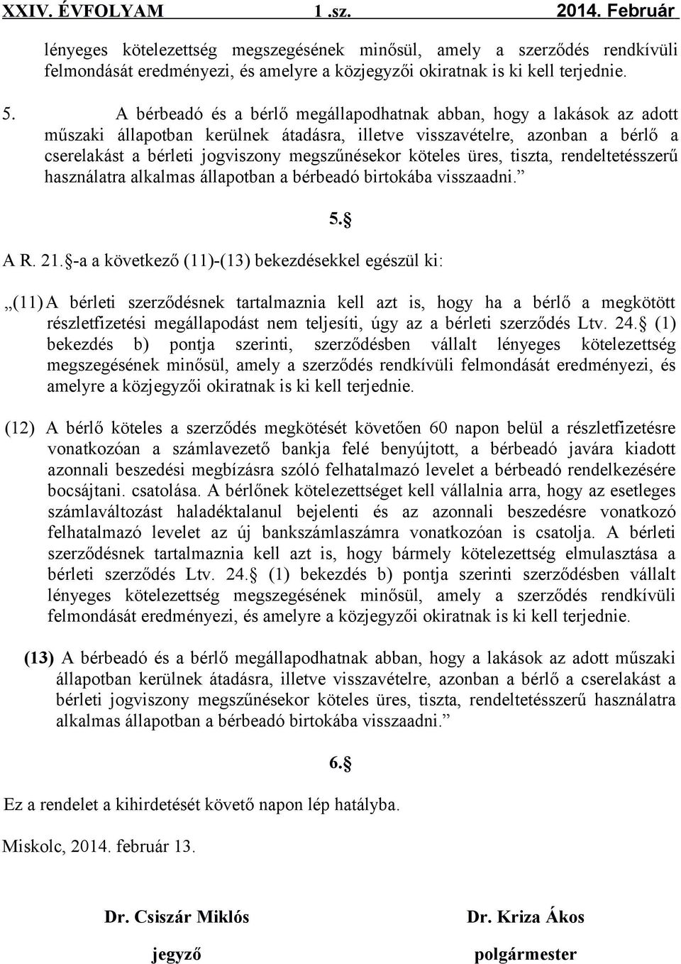 köteles üres, tiszta, rendeltetésszerű használatra alkalmas állapotban a bérbeadó birtokába visszaadni. 5. A R. 21.