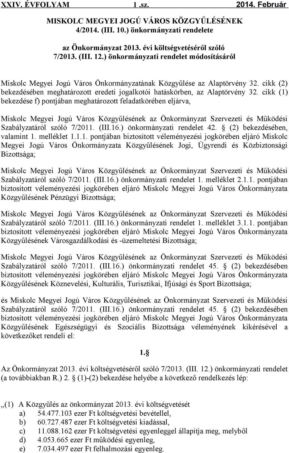 cikk (1) bekezdése f) pontjában meghatározott feladatkörében eljárva, Miskolc Megyei Jogú Város Közgyűlésének az Önkormányzat Szervezeti és Működési Szabályzatáról szóló 7/2011. (III.16.