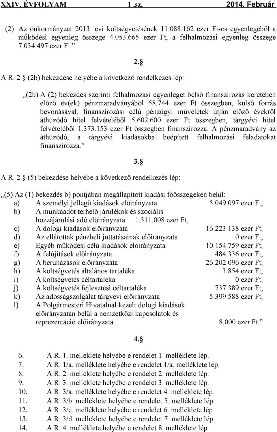 153 ezer Ft összegben finanszírozza. A pénzmaradvány az áthúzódó, a tárgyévi kiadásokba beépített felhalmozási feladatokat finanszírozza. 3. A R. 2.