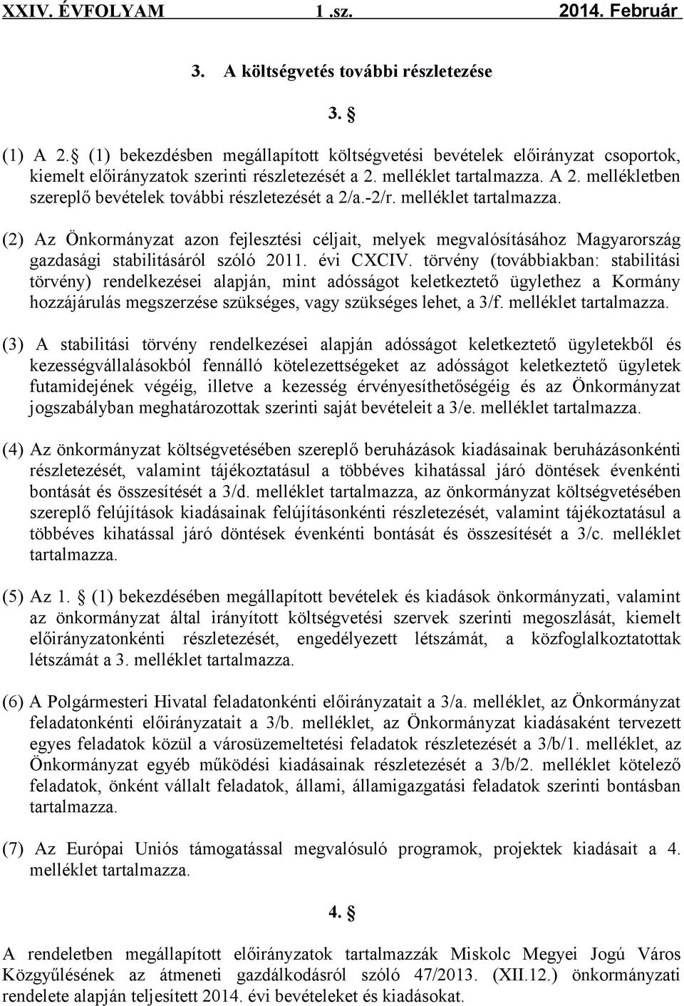 (2) Az Önkormányzat azon fejlesztési céljait, melyek megvalósításához Magyarország gazdasági stabilitásáról szóló 2011. évi CXCIV.