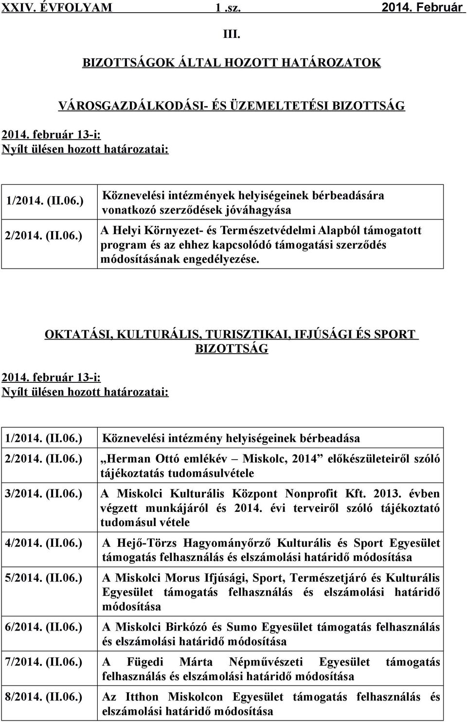 ) Köznevelési intézmények helyiségeinek bérbeadására vonatkozó szerződések jóváhagyása A Helyi Környezet- és Természetvédelmi Alapból támogatott program és az ehhez kapcsolódó támogatási szerződés