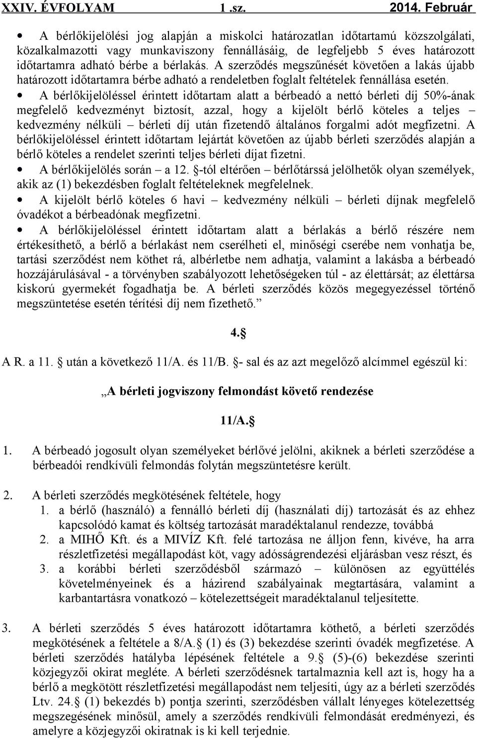 A bérlőkijelöléssel érintett időtartam alatt a bérbeadó a nettó bérleti díj 50%-ának megfelelő kedvezményt biztosít, azzal, hogy a kijelölt bérlő köteles a teljes kedvezmény nélküli bérleti díj után