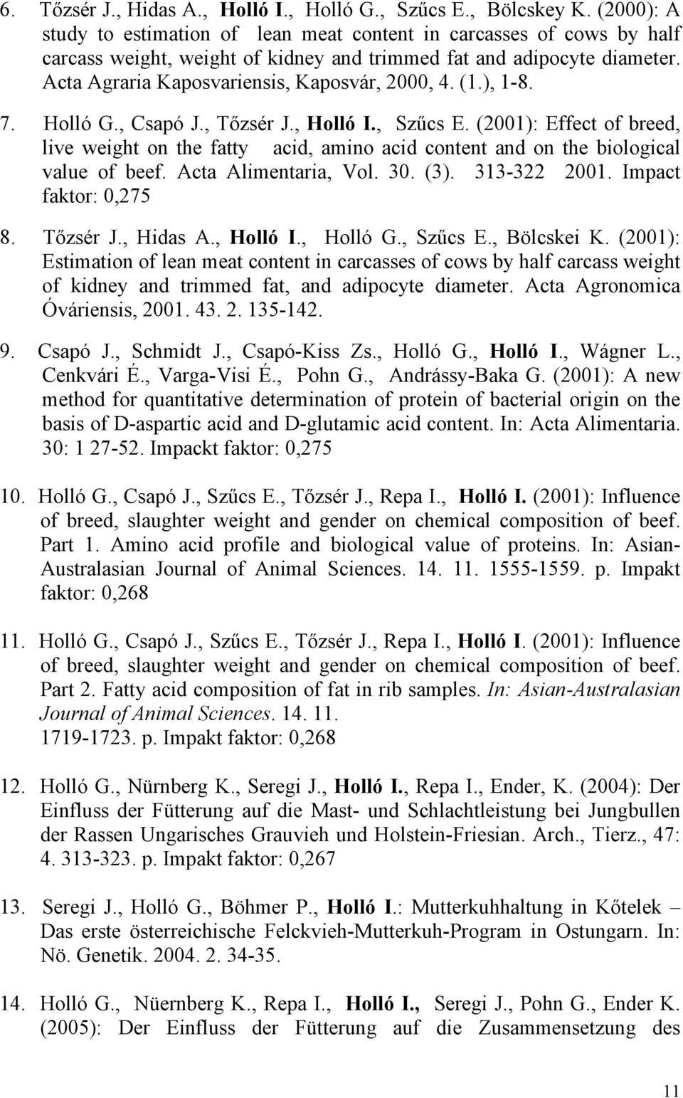 (1.), 1-8. 7. Holló G., Csapó J., Tőzsér J., Holló I., Szűcs E. (2001): Effect of breed, live weight on the fatty acid, amino acid content and on the biological value of beef. Acta Alimentaria, Vol.