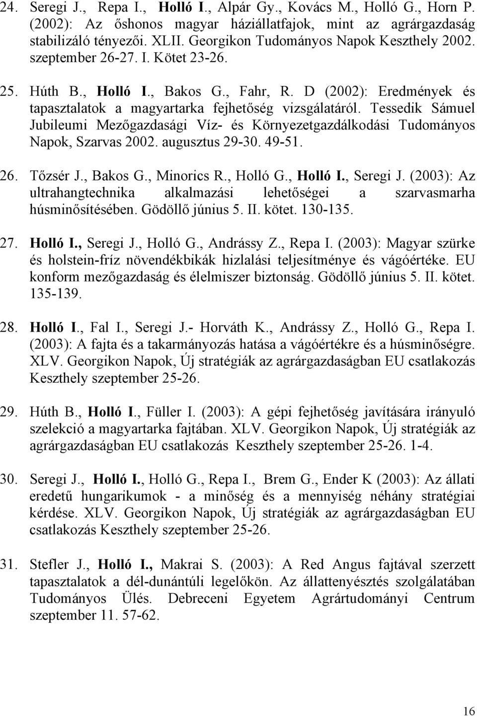 Tessedik Sámuel Jubileumi Mezőgazdasági Víz- és Környezetgazdálkodási Tudományos Napok, Szarvas 2002. augusztus 29-30. 49-51. 26. Tőzsér J., Bakos G., Minorics R., Holló G., Holló I., Seregi J.