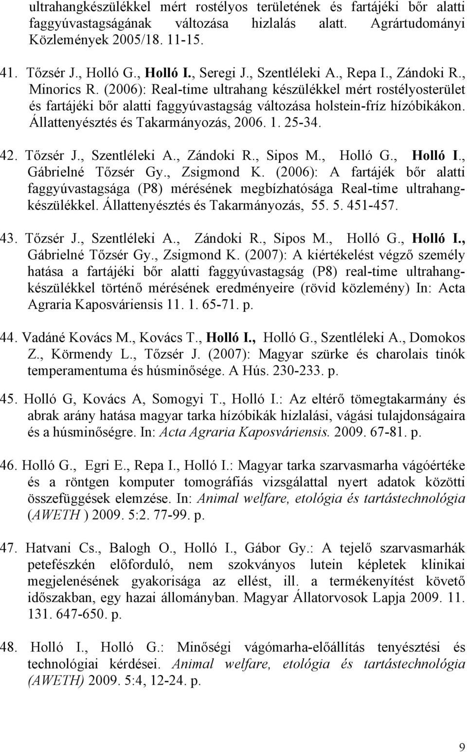 Állattenyésztés és Takarmányozás, 2006. 1. 25-34. 42. Tőzsér J., Szentléleki A., Zándoki R., Sipos M., Holló G., Holló I., Gábrielné Tőzsér Gy., Zsigmond K.