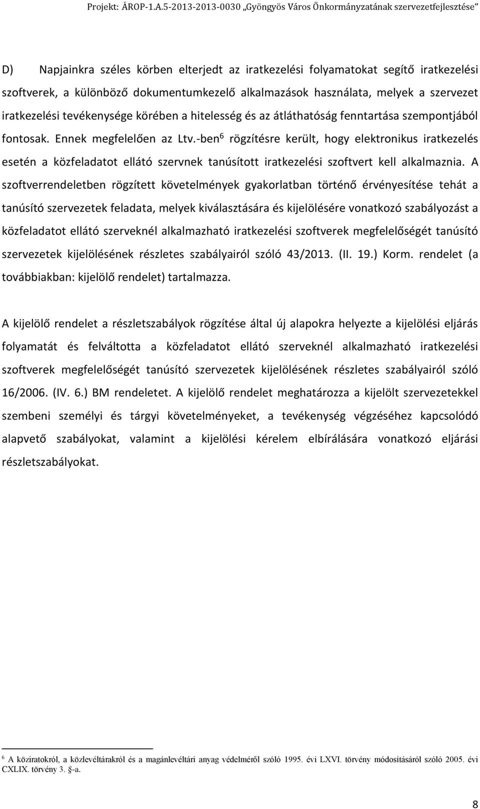 -ben 6 rögzítésre került, hogy elektronikus iratkezelés esetén a közfeladatot ellátó szervnek tanúsított iratkezelési szoftvert kell alkalmaznia.