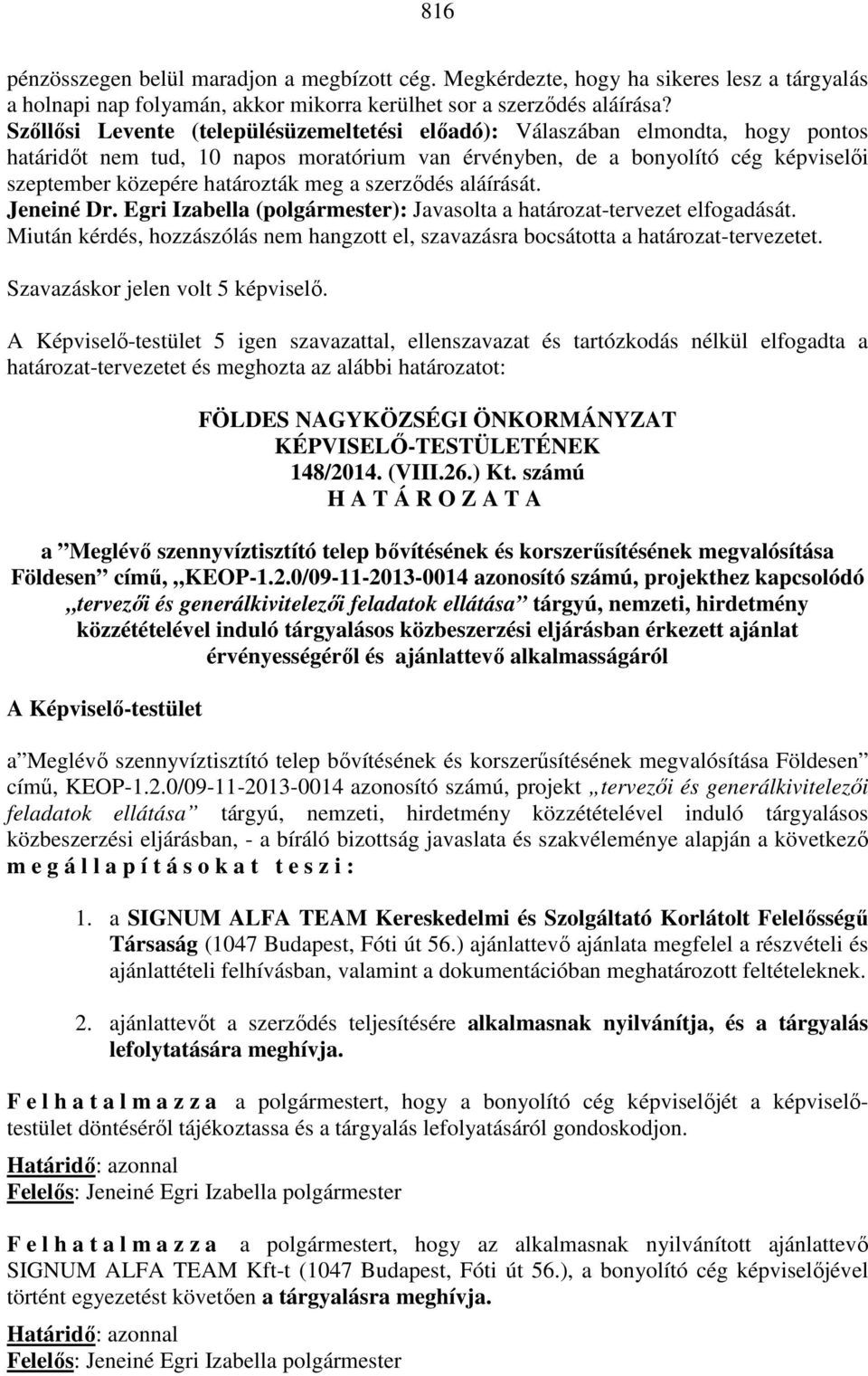 meg a szerződés aláírását. Jeneiné Dr. Egri Izabella (polgármester): Javasolta a határozat-tervezet elfogadását.