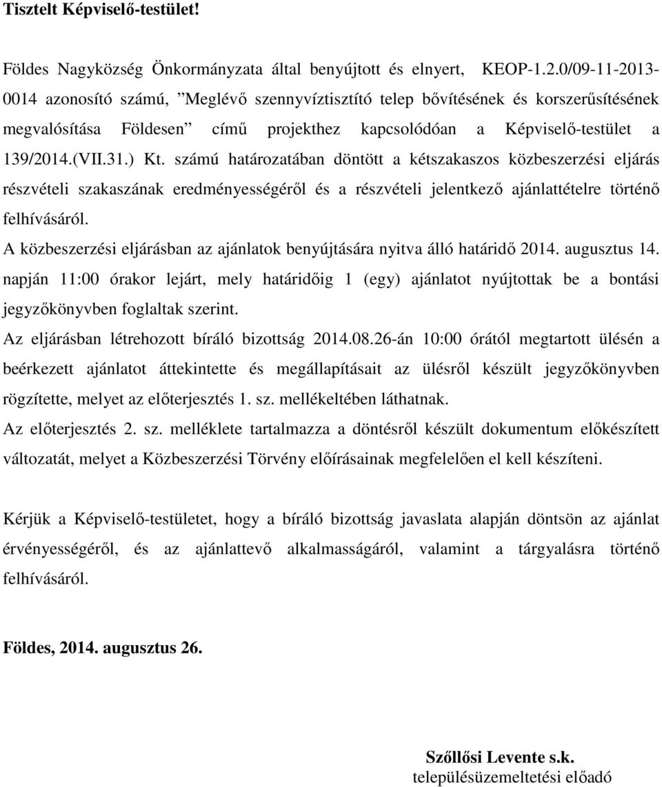 számú határozatában döntött a kétszakaszos közbeszerzési eljárás részvételi szakaszának eredményességéről és a részvételi jelentkező ajánlattételre történő felhívásáról.